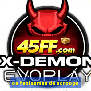 os fantasmas de scrooge